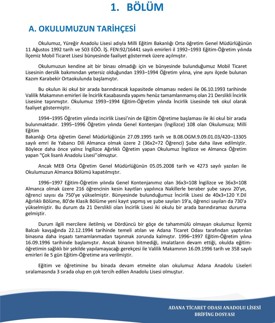 Okulumuzun kendine ait bir binası olmadığı için ve bünyesinde bulunduğumuz Mobil Ticaret Lisesinin derslik bakımından yetersiz olduğundan 1993 1994 Öğretim yılına, yine aynı ilçede bulunan Kazım