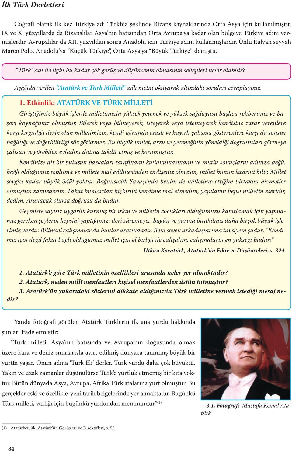 yüz yıl dan son ra Ana do lu için Tür ki ye adı nı kul lan mış lar dır. Ünlü İtalyan seyyah Marco Polo, Anadolu ya Küçük Türkiye, Orta Asya ya Büyük Türkiye demiştir.