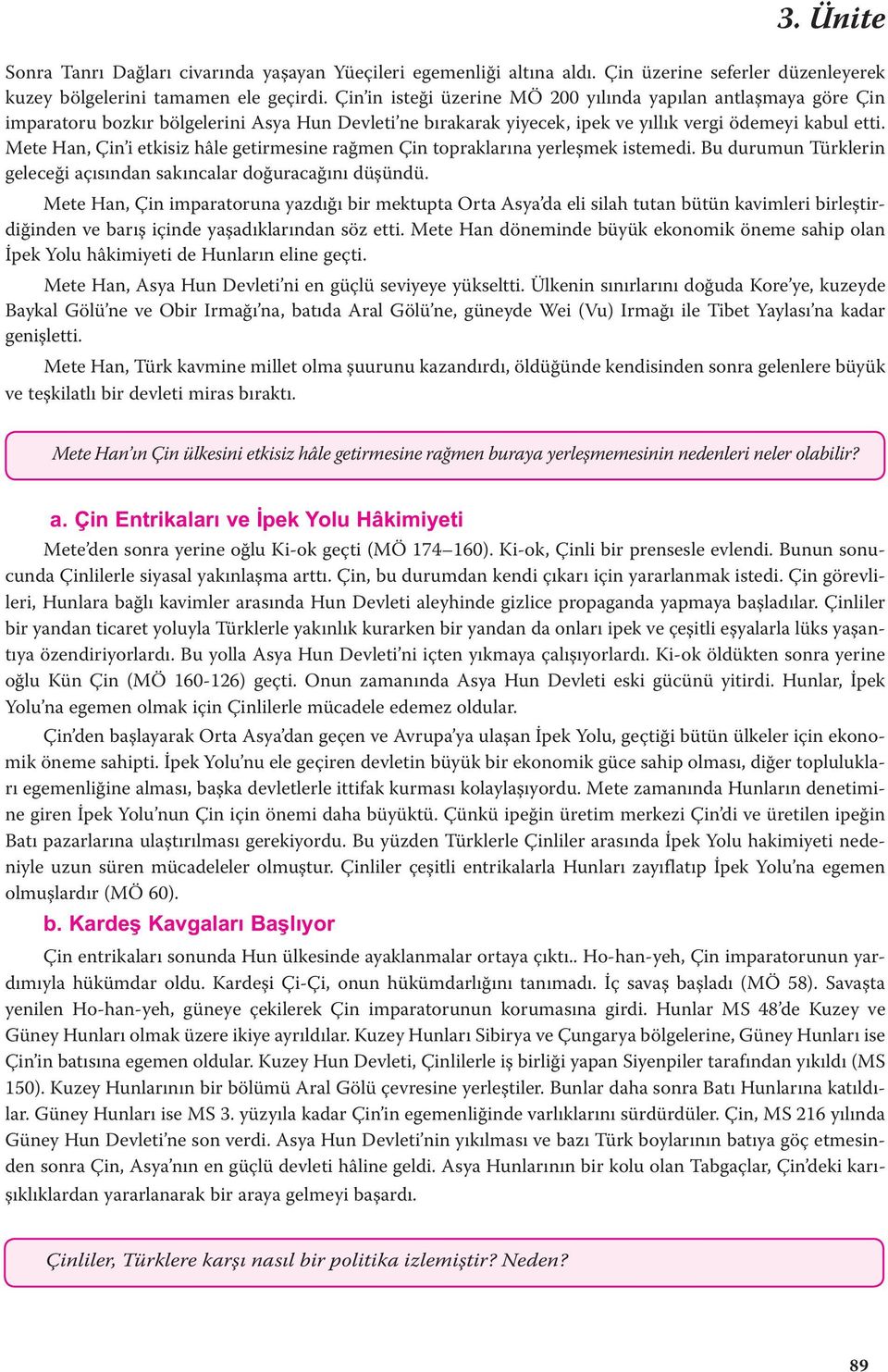 Mete Han, Çin i etkisiz hâle getirmesine rağmen Çin topraklarına yerleşmek istemedi. Bu durumun Türklerin geleceği açısından sakıncalar doğuracağını düşündü.