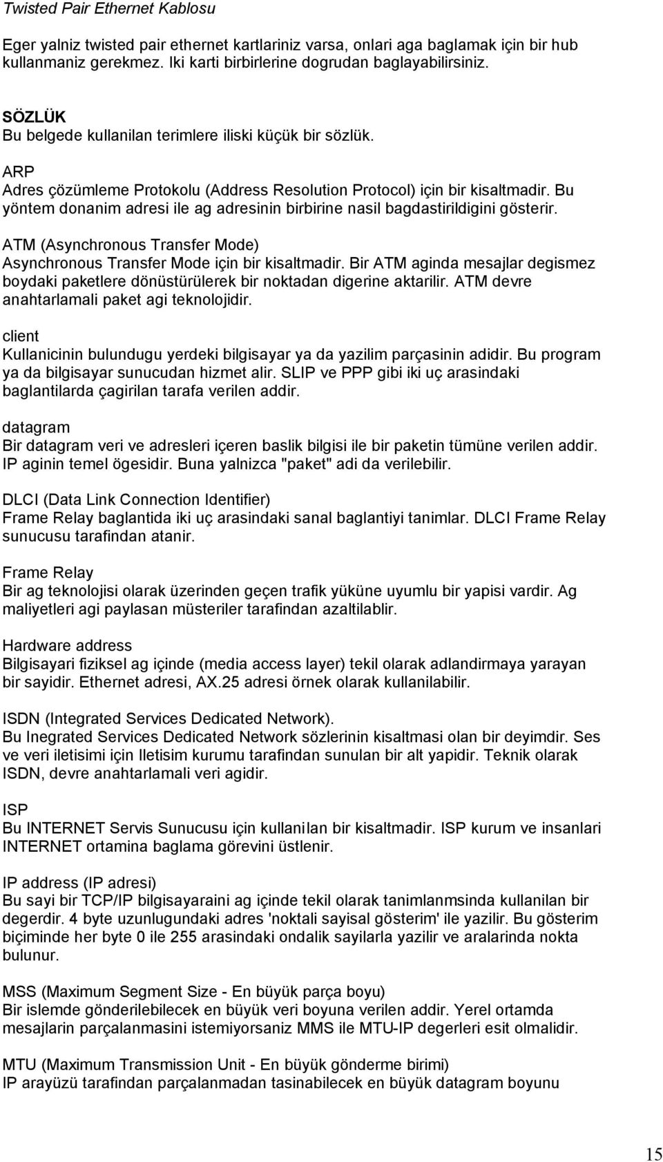 Bu yöntem donanim adresi ile ag adresinin birbirine nasil bagdastirildigini gösterir. ATM (Asynchronous Transfer Mode) Asynchronous Transfer Mode için bir kisaltmadir.