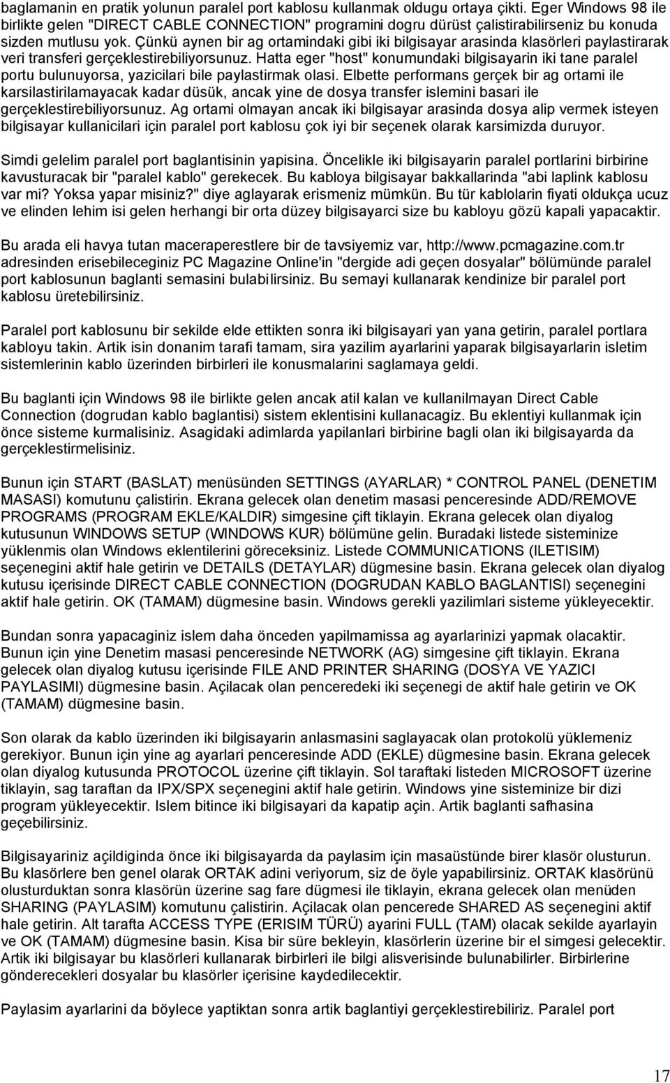 Çünkü aynen bir ag ortamindaki gibi iki bilgisayar arasinda klasörleri paylastirarak veri transferi gerçeklestirebiliyorsunuz.