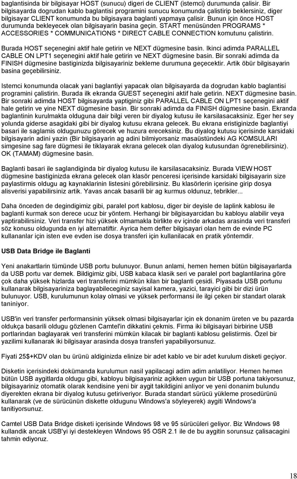 Bunun için önce HOST durumunda bekleyecek olan bilgisayarin basina geçin. START menüsünden PROGRAMS * ACCESSORIES * COMMUNICATIONS * DIRECT CABLE CONNECTION komutunu çalistirin.