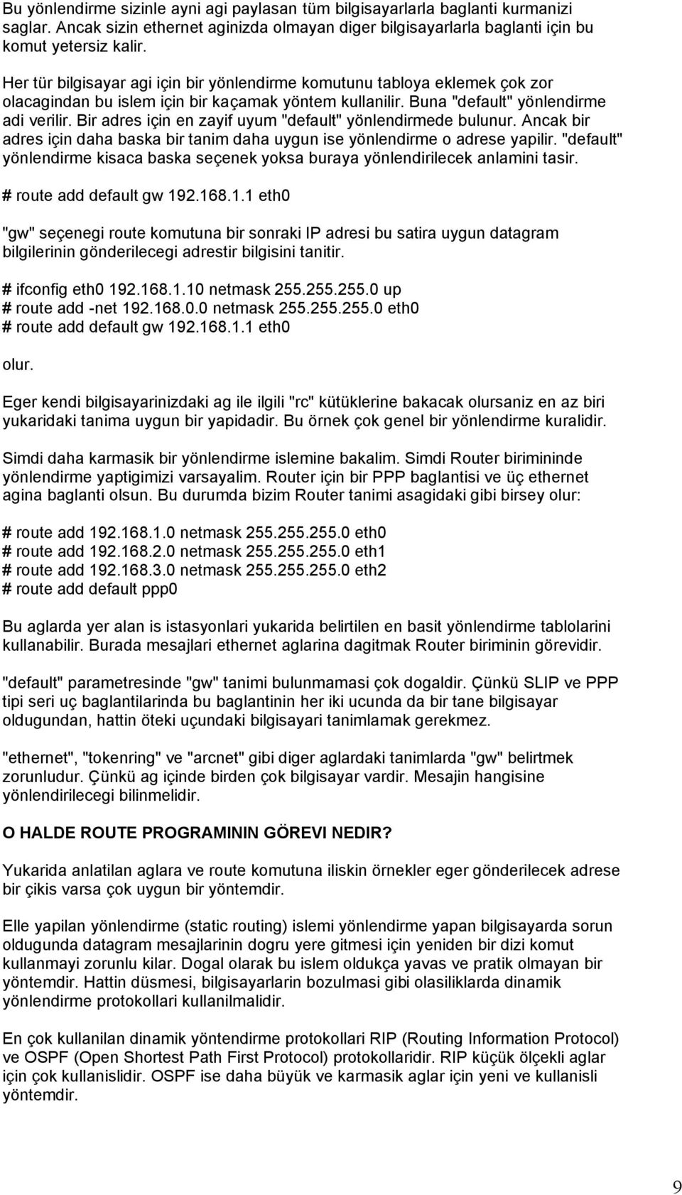 Bir adres için en zayif uyum "default" yönlendirmede bulunur. Ancak bir adres için daha baska bir tanim daha uygun ise yönlendirme o adrese yapilir.