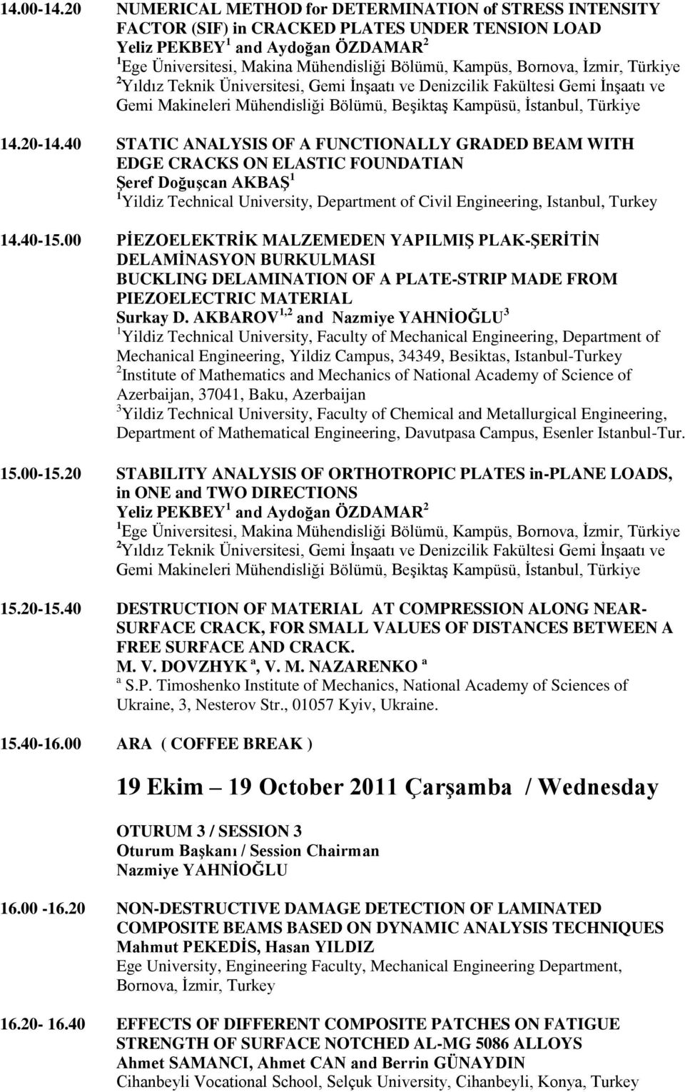 Kampüs, Bornova, İzmir, Türkiye 2 Yıldız Teknik Üniversitesi, Gemi İnşaatı ve Denizcilik Fakültesi Gemi İnşaatı ve Gemi Makineleri Mühendisliği Bölümü, Beşiktaş Kampüsü, İstanbul, Türkiye 14.20-14.