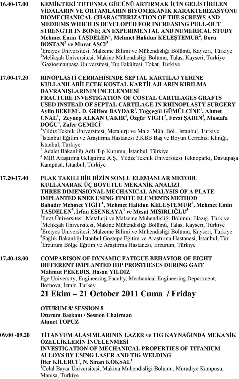 PULL-OUT STRENGTH IN BONE; AN EXPERIMENTAL AND NUMERICAL STUDY Mehmet Emin TAġDELEN 1, Mehmet Halidun KELEġTEMUR 2, Bora BOSTAN 3 ve Murat AġCI 3 1 Erciyes Üniversitesi, Malzeme Bilimi ve