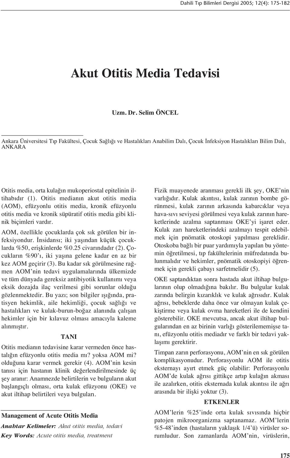 (1). Otitis median n akut otitis media (AOM), efüzyonlu otitis media, kronik efüzyonlu otitis media ve kronik süpüratif otitis media gibi klinik biçimleri vard r.