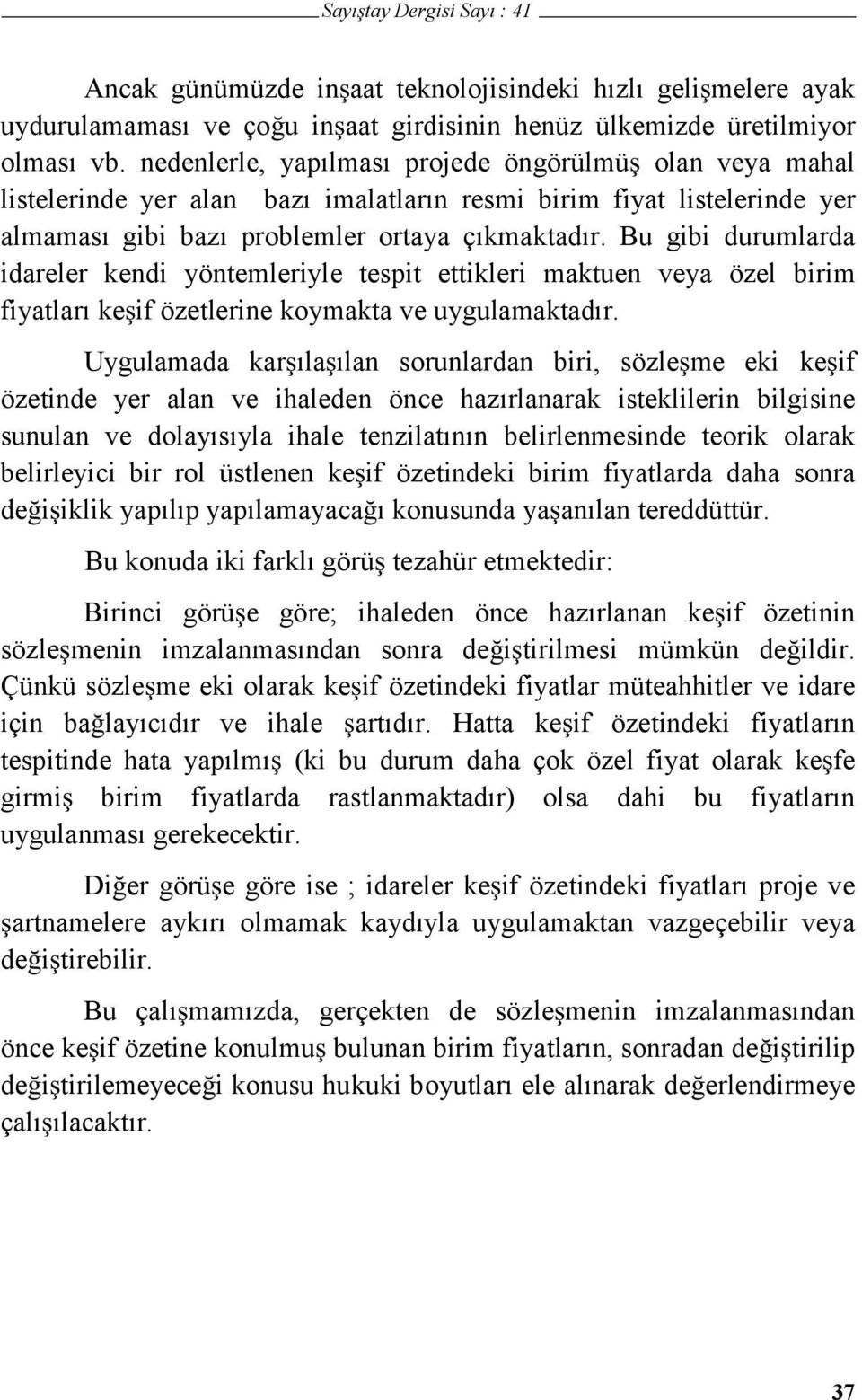 Bu gibi durumlarda idareler kendi yöntemleriyle tespit ettikleri maktuen veya özel birim fiyatları ke if özetlerine koymakta ve uygulamaktadır.