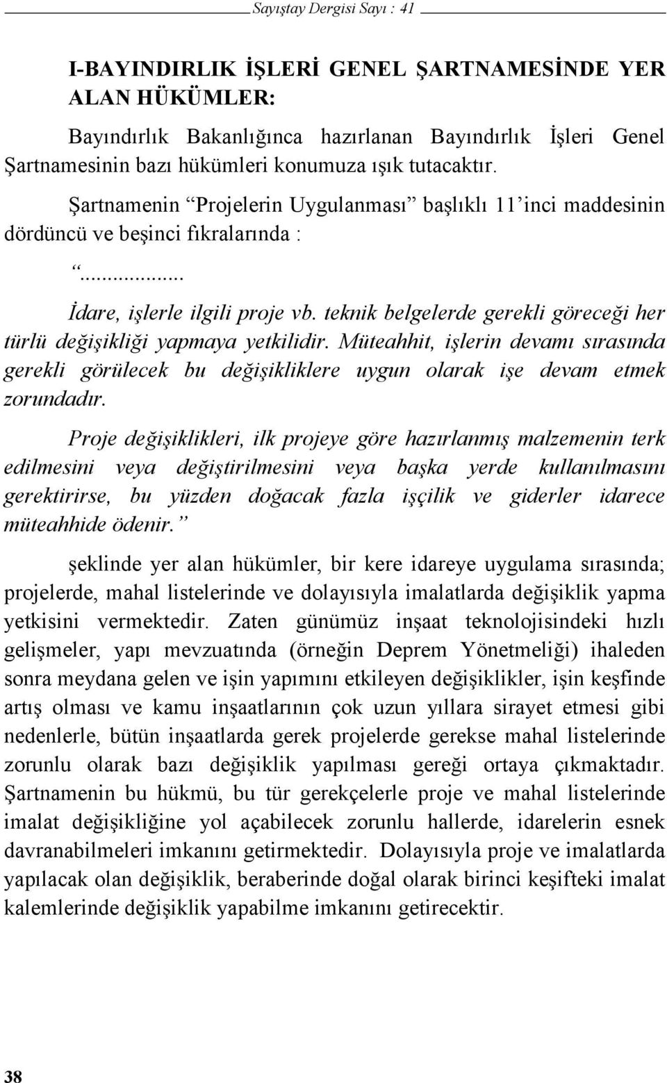 teknik belgelerde gerekli görece i her türlü de i ikli i yapmaya yetkilidir. Müteahhit, i lerin devamı sırasında gerekli görülecek bu de i ikliklere uygun olarak i e devam etmek zorundadır.