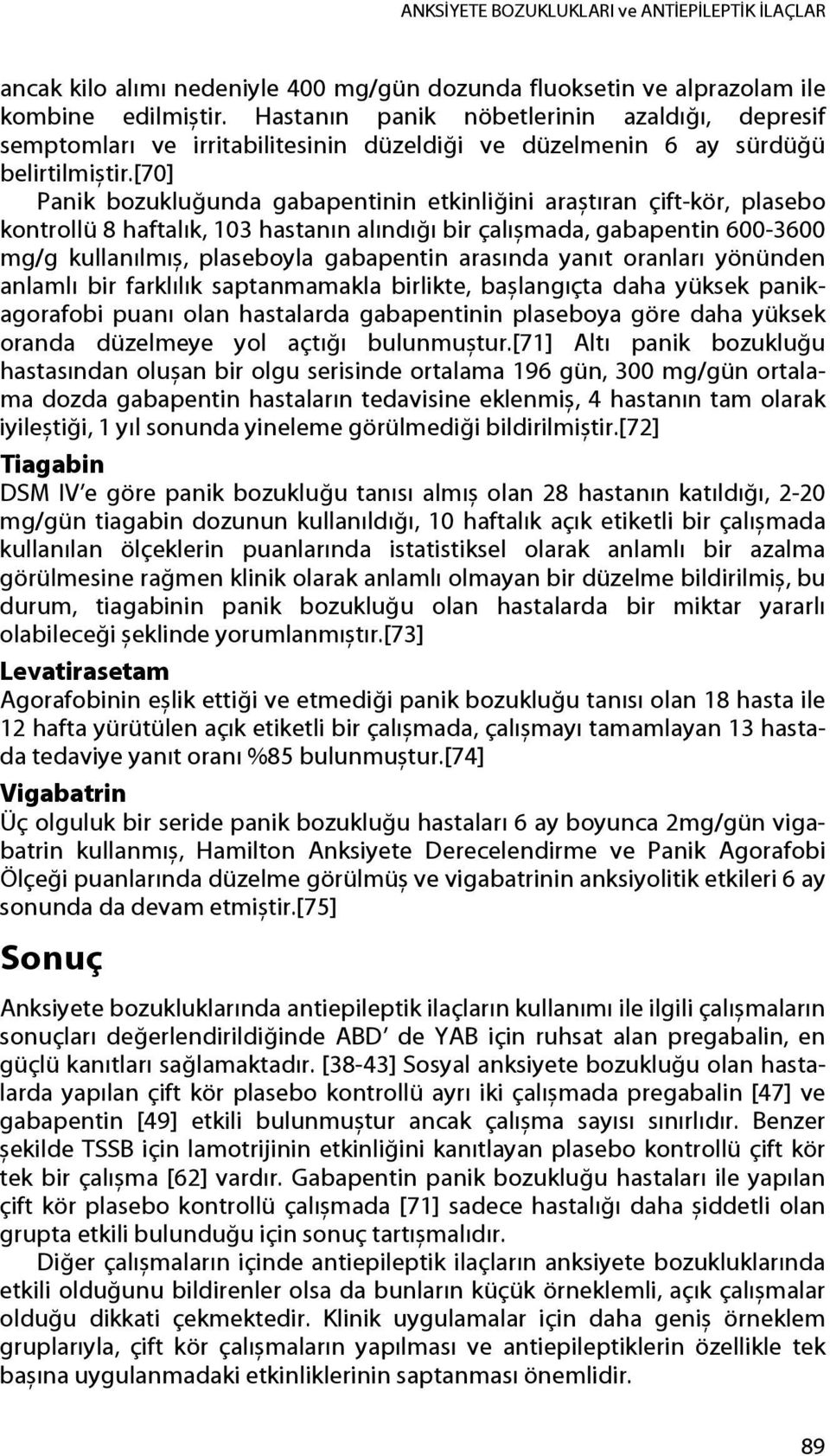 [70] Panik bozukluğunda gabapentinin etkinliğini araștıran çift-kör, plasebo kontrollü 8 haftalık, 103 hastanın alındığı bir çalıșmada, gabapentin 600-3600 mg/g kullanılmıș, plaseboyla gabapentin