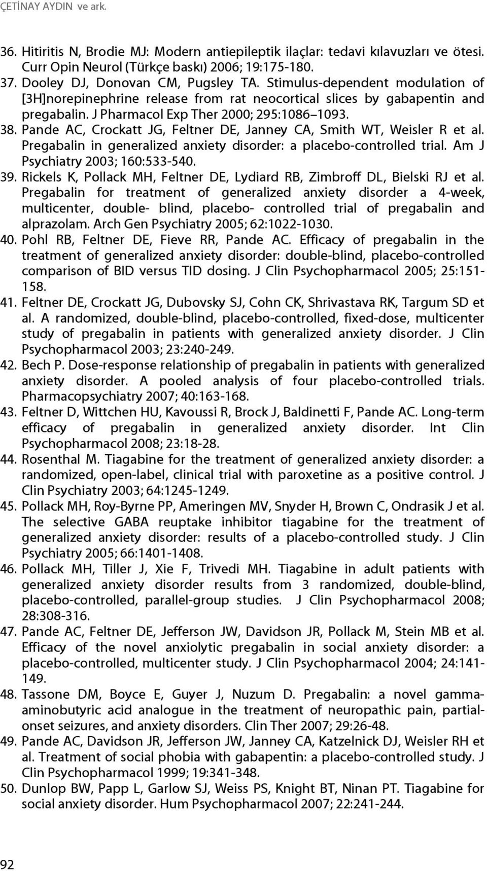 Pande AC, Crockatt JG, Feltner DE, Janney CA, Smith WT, Weisler R et al. Pregabalin in generalized anxiety disorder: a placebo-controlled trial. Am J Psychiatry 2003; 160:533-540. 39.