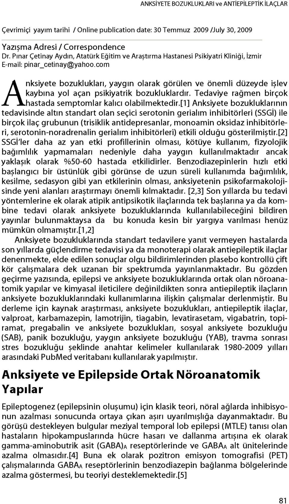 com Anksiyete bozuklukları, yaygın olarak görülen ve önemli düzeyde ișlev kaybına yol açan psikiyatrik bozukluklardır. Tedaviye rağmen birçok hastada semptomlar kalıcı olabilmektedir.