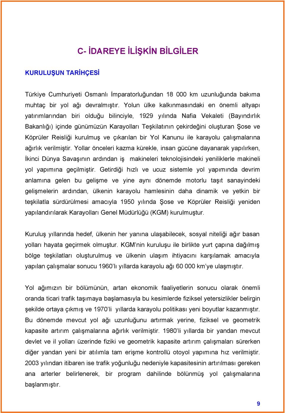 oluşturan Şose ve Köprüler Reisliği kurulmuş ve çıkarılan bir Yol Kanunu ile karayolu çalışmalarına ağırlık verilmiştir.