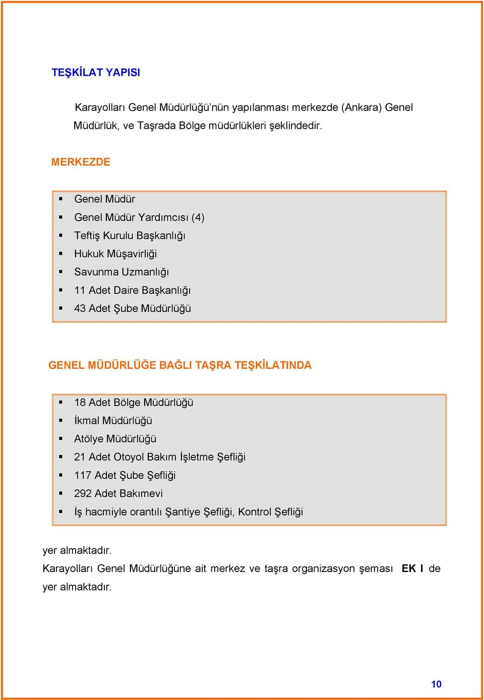 GENEL MÜDÜRLÜĞE BAĞLI TAŞRA TEŞKİLATINDA 18 Adet Bölge Müdürlüğü İkmal Müdürlüğü Atölye Müdürlüğü 21 Adet Otoyol Bakım İşletme Şefliği 117 Adet Şube Şefliği