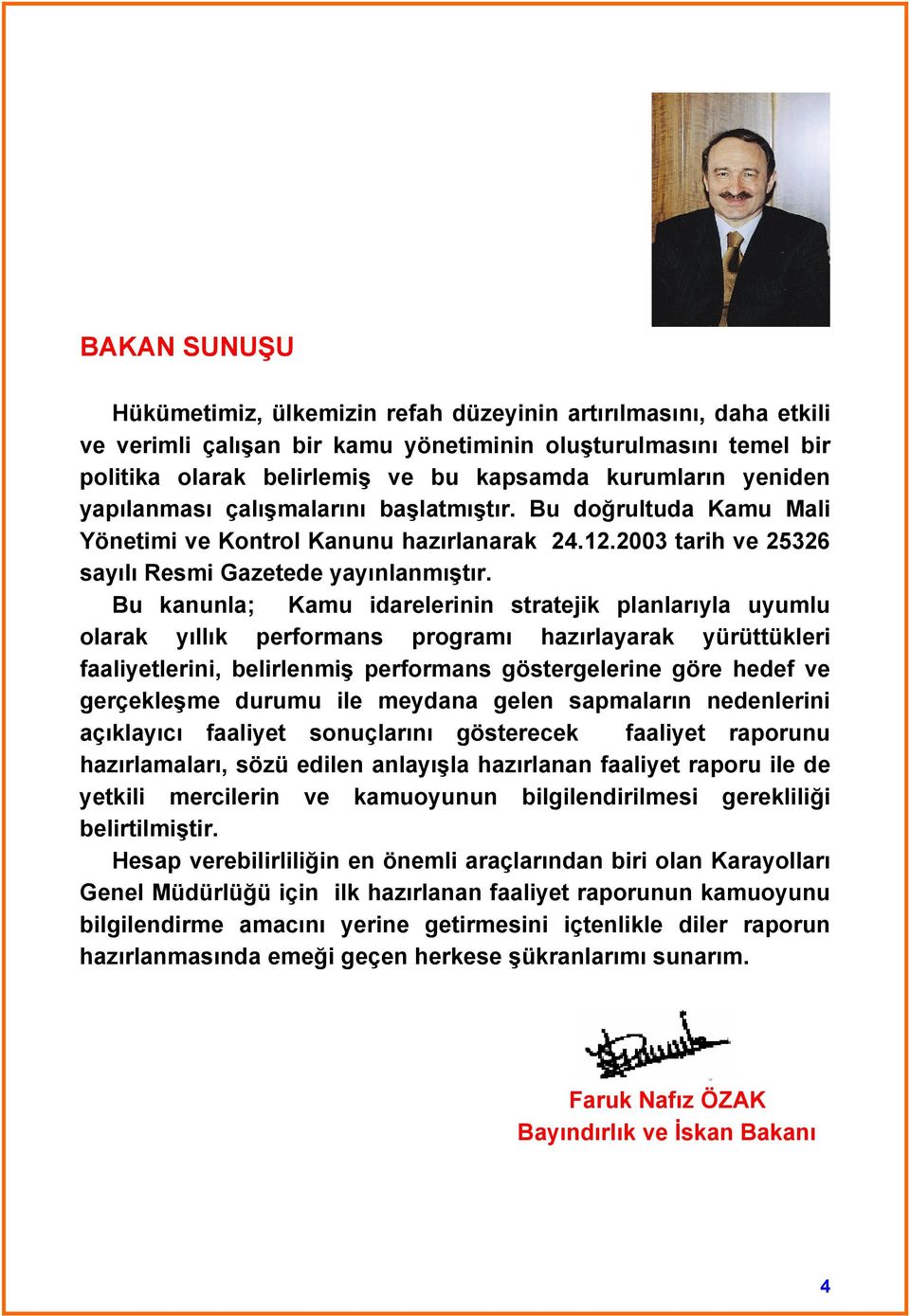 Bu kanunla; Kamu idarelerinin stratejik planlarıyla uyumlu olarak yıllık performans programı hazırlayarak yürüttükleri faaliyetlerini, belirlenmiş performans göstergelerine göre hedef ve gerçekleşme