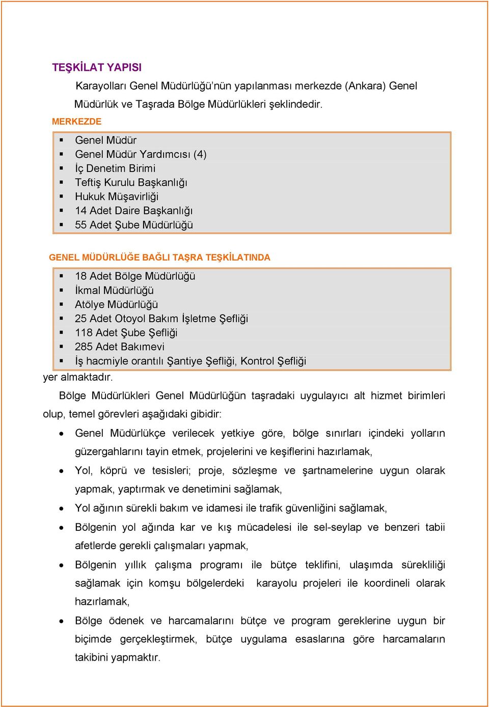 18 Adet Bölge Müdürlüğü İkmal Müdürlüğü Atölye Müdürlüğü 25 Adet Otoyol Bakım İşletme Şefliği 118 Adet Şube Şefliği 285 Adet Bakımevi İş hacmiyle orantılı Şantiye Şefliği, Kontrol Şefliği yer