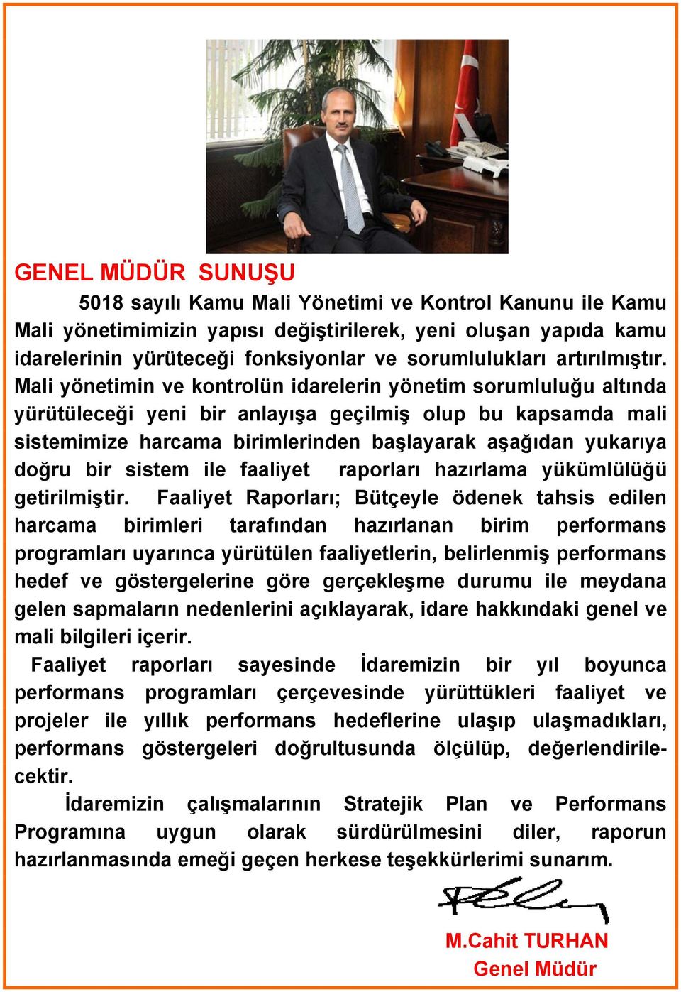 Mali yönetimin ve kontrolün idarelerin yönetim sorumluluğu altında yürütüleceği yeni bir anlayışa geçilmiş olup bu kapsamda mali sistemimize harcama birimlerinden başlayarak aşağıdan yukarıya doğru