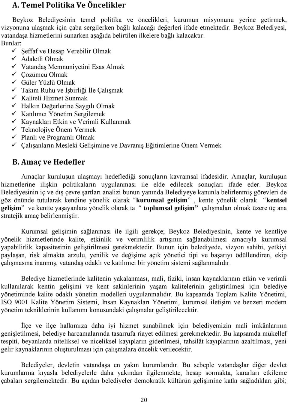 Bunlar; Şeffaf ve Hesap Verebilir Olmak Adaletli Olmak Vatandaş Memnuniyetini Esas Almak Çözümcü Olmak Güler Yüzlü Olmak Takım Ruhu ve İşbirliği İle Çalışmak Kaliteli Hizmet Sunmak Halkın Değerlerine