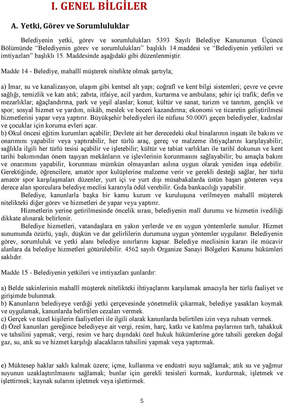 Madde 14 - Belediye, mahallî müşterek nitelikte olmak şartıyla; a) İmar, su ve kanalizasyon, ulaşım gibi kentsel alt yapı; coğrafî ve kent bilgi sistemleri; çevre ve çevre sağlığı, temizlik ve katı