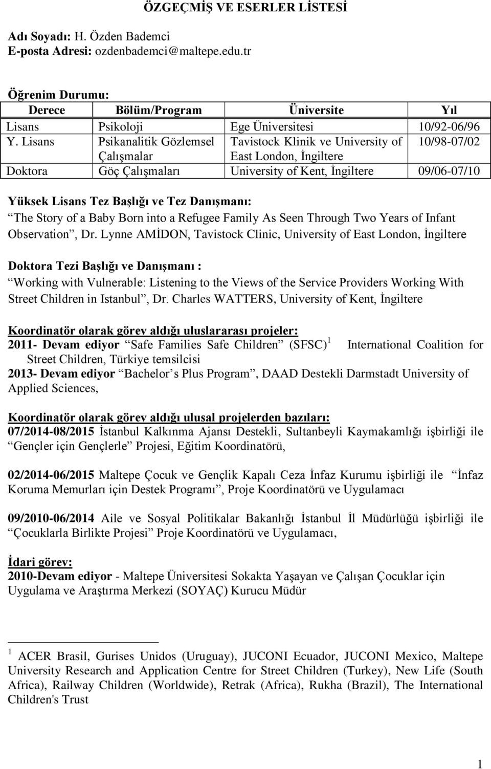 Lisans Psikanalitik Gözlemsel Tavistock Klinik ve University of 10/98-07/02 Çalışmalar East London, İngiltere Doktora Göç Çalışmaları University of Kent, İngiltere 09/06-07/10 Yüksek Lisans Tez