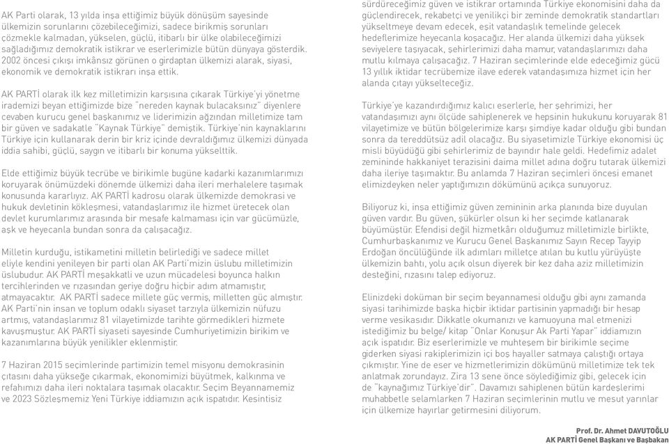 2002 öncesi çıkışı imkânsız görünen o girdaptan ülkemizi alarak, siyasi, ekonomik ve demokratik istikrarı inşa ettik.