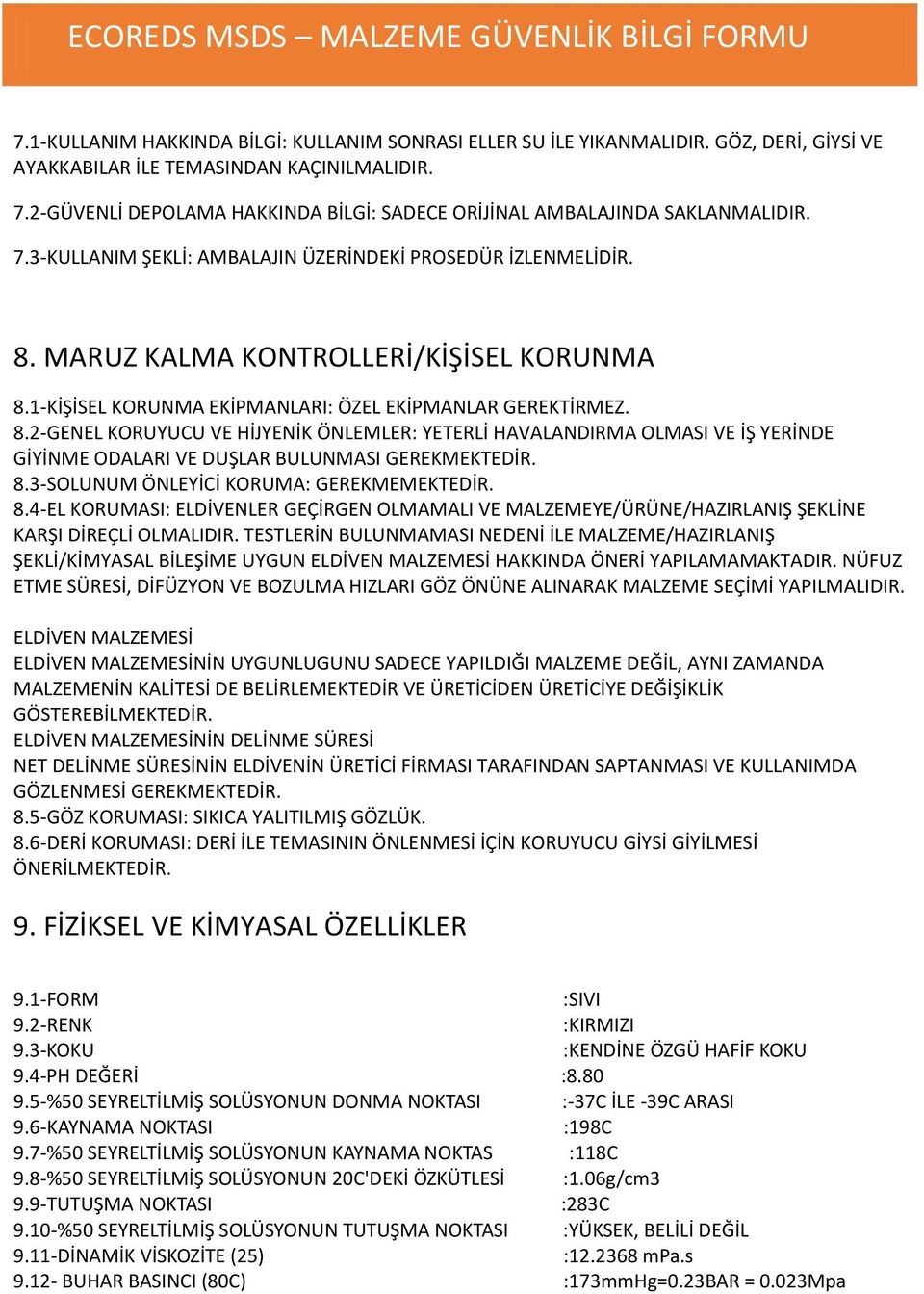 1-KİŞİSEL KORUNMA EKİPMANLARI: ÖZEL EKİPMANLAR GEREKTİRMEZ. 8.2-GENEL KORUYUCU VE HİJYENİK ÖNLEMLER: YETERLİ HAVALANDIRMA OLMASI VE İŞ YERİNDE GİYİNME ODALARI VE DUŞLAR BULUNMASI GEREKMEKTEDİR. 8.3-SOLUNUM ÖNLEYİCİ KORUMA: GEREKMEMEKTEDİR.