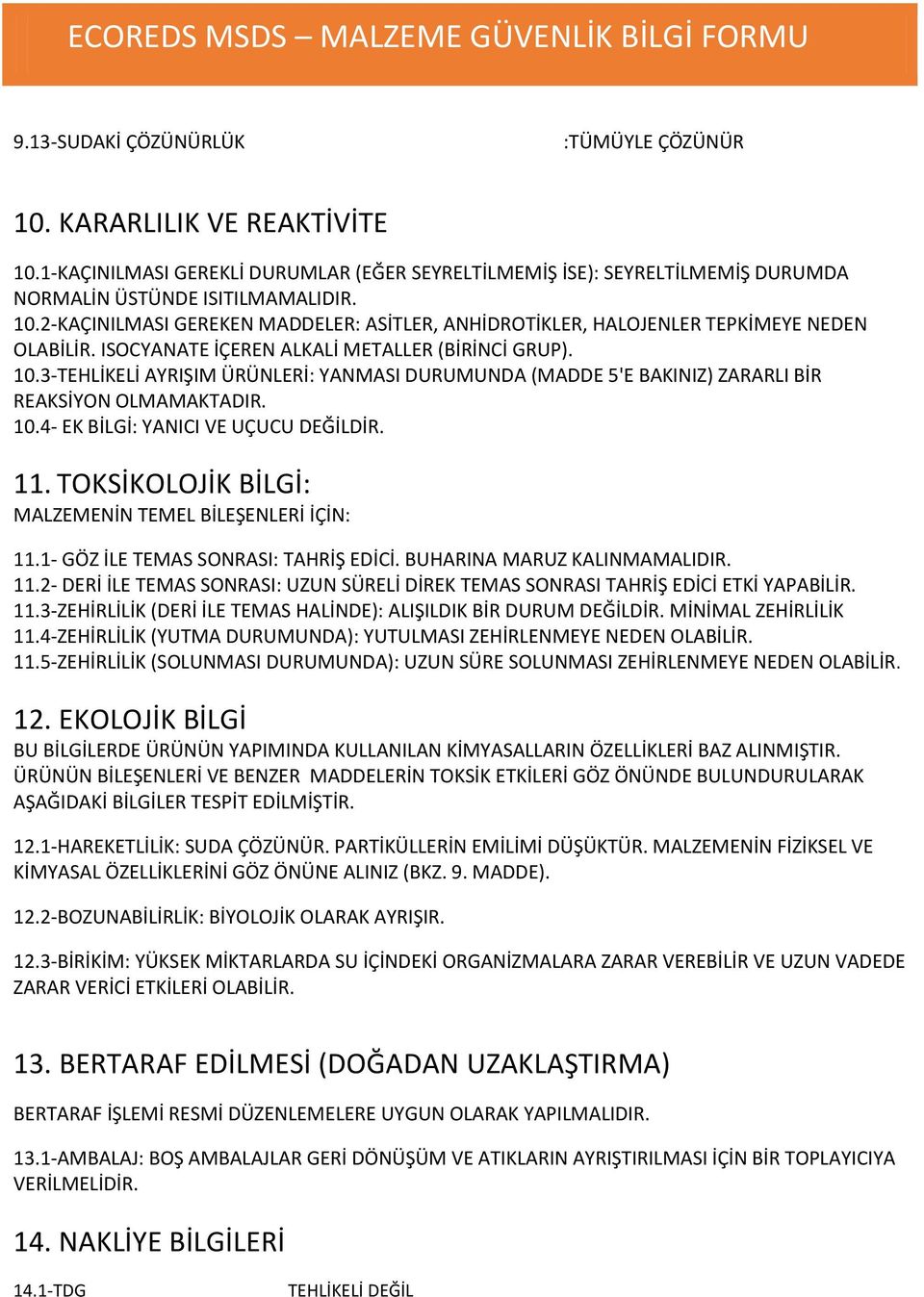 11. TOKSİKOLOJİK BİLGİ: MALZEMENİN TEMEL BİLEŞENLERİ İÇİN: 11.1- GÖZ İLE TEMAS SONRASI: TAHRİŞ EDİCİ. BUHARINA MARUZ KALINMAMALIDIR. 11.2- DERİ İLE TEMAS SONRASI: UZUN SÜRELİ DİREK TEMAS SONRASI TAHRİŞ EDİCİ ETKİ YAPABİLİR.