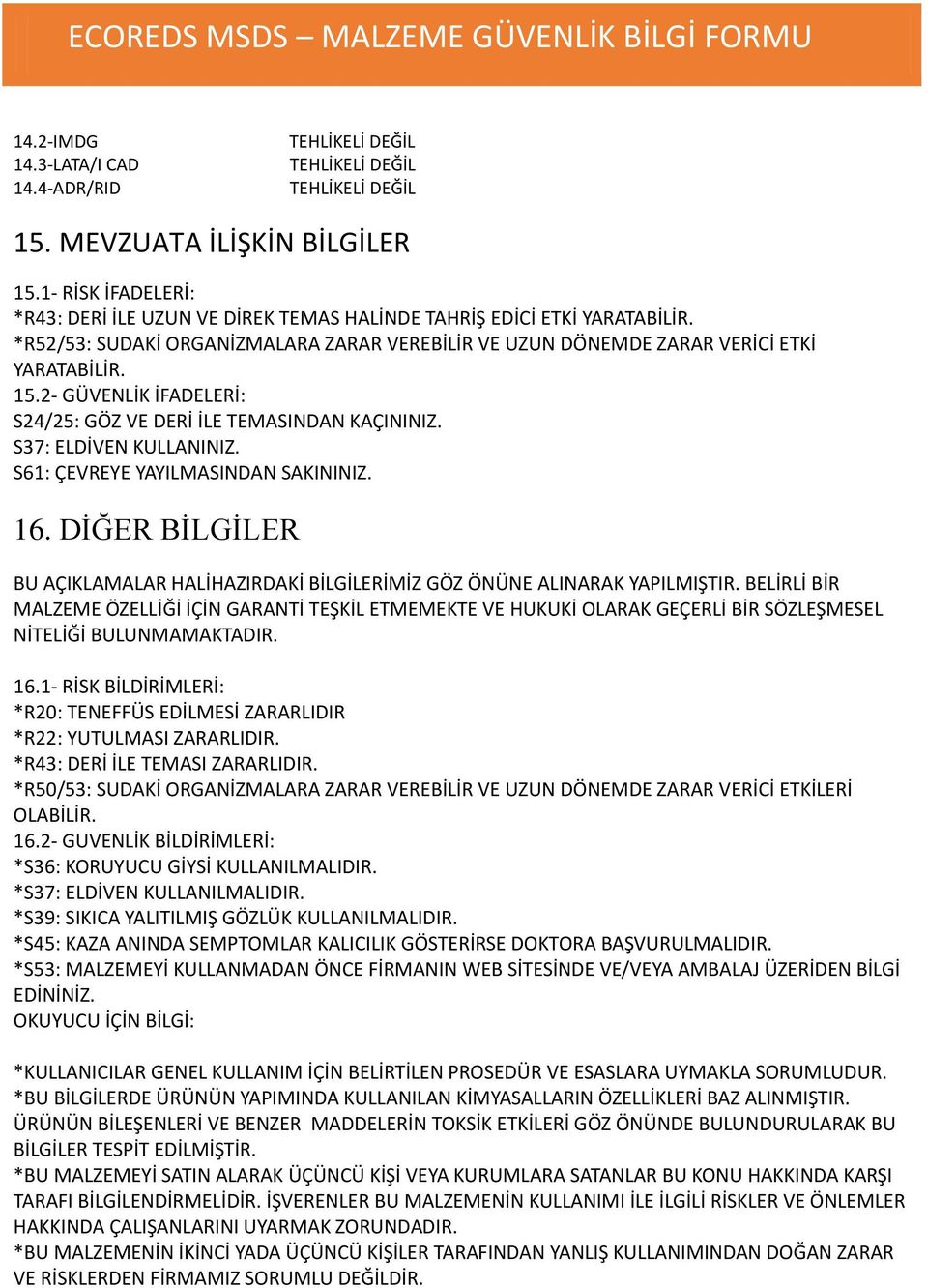 S61: ÇEVREYE YAYILMASINDAN SAKININIZ. 16. DİĞER BİLGİLER BU AÇIKLAMALAR HALİHAZIRDAKİ BİLGİLERİMİZ GÖZ ÖNÜNE ALINARAK YAPILMIŞTIR.