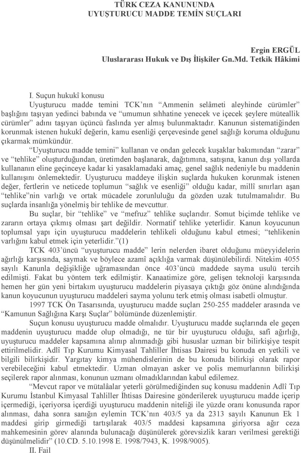 taşıyan üçüncü faslında yer almış bulunmaktadır. Kanunun sistematiğinden korunmak istenen hukukî değerin, kamu esenliği çerçevesinde genel sağlığı koruma olduğunu çıkarmak mümkündür.