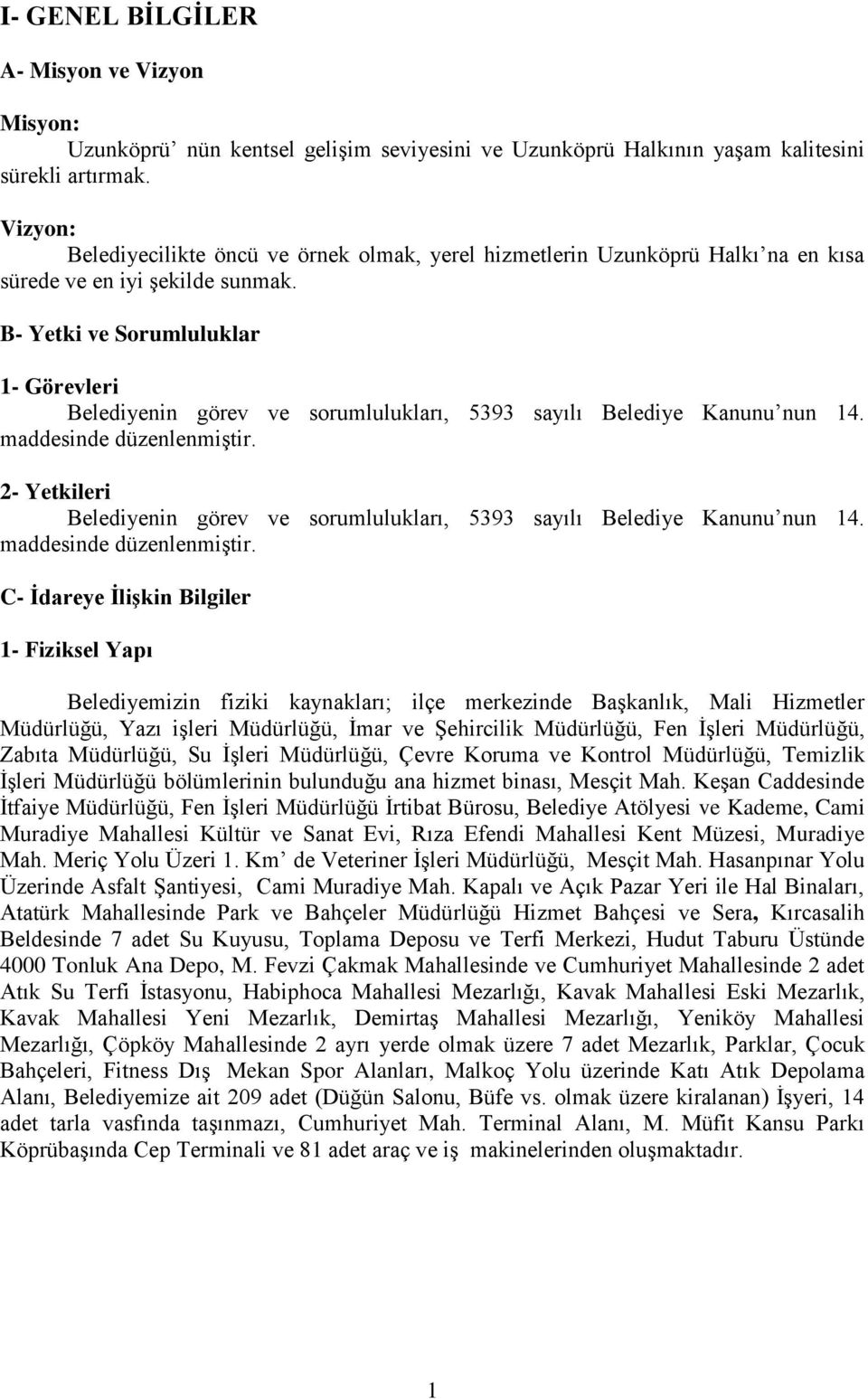 B- Yetki ve Sorumluluklar 1- Görevleri Belediyenin görev ve sorumlulukları, 5393 sayılı Belediye Kanunu nun 14. maddesinde düzenlenmiģtir.