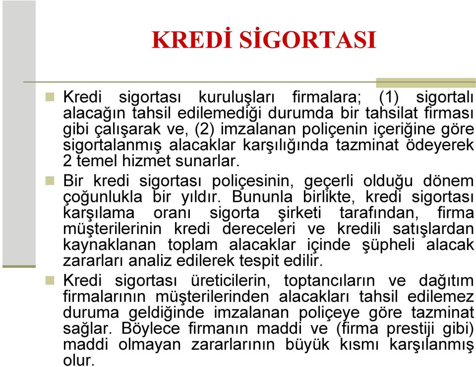 Bununla birlikte, kredi sigortası karşılama oranı sigorta şirketi tarafından, firma müşterilerinin kredi dereceleri ve kredili satışlardan kaynaklanan toplam alacaklar içinde şüpheli alacak zararları