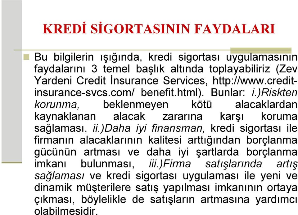 )daha iyi finansman, kredi sigortası ile firmanın alacaklarının kalitesi arttığından borçlanma gücünün artması ve daha iyi şartlarda borçlanma imkanı bulunması, iii.