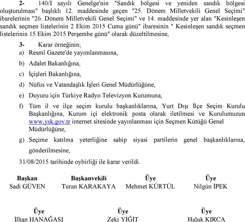 maddesinde yer alan "Kesinleşen sandık seçmen listelerinin 2 Ekim 2015 Cuma günü" ibaresinin " Kesinleşen sandık seçmen listelerinin 15 Ekim 2015 Perşembe günü" olarak düzeltilmesine, 3- Karar