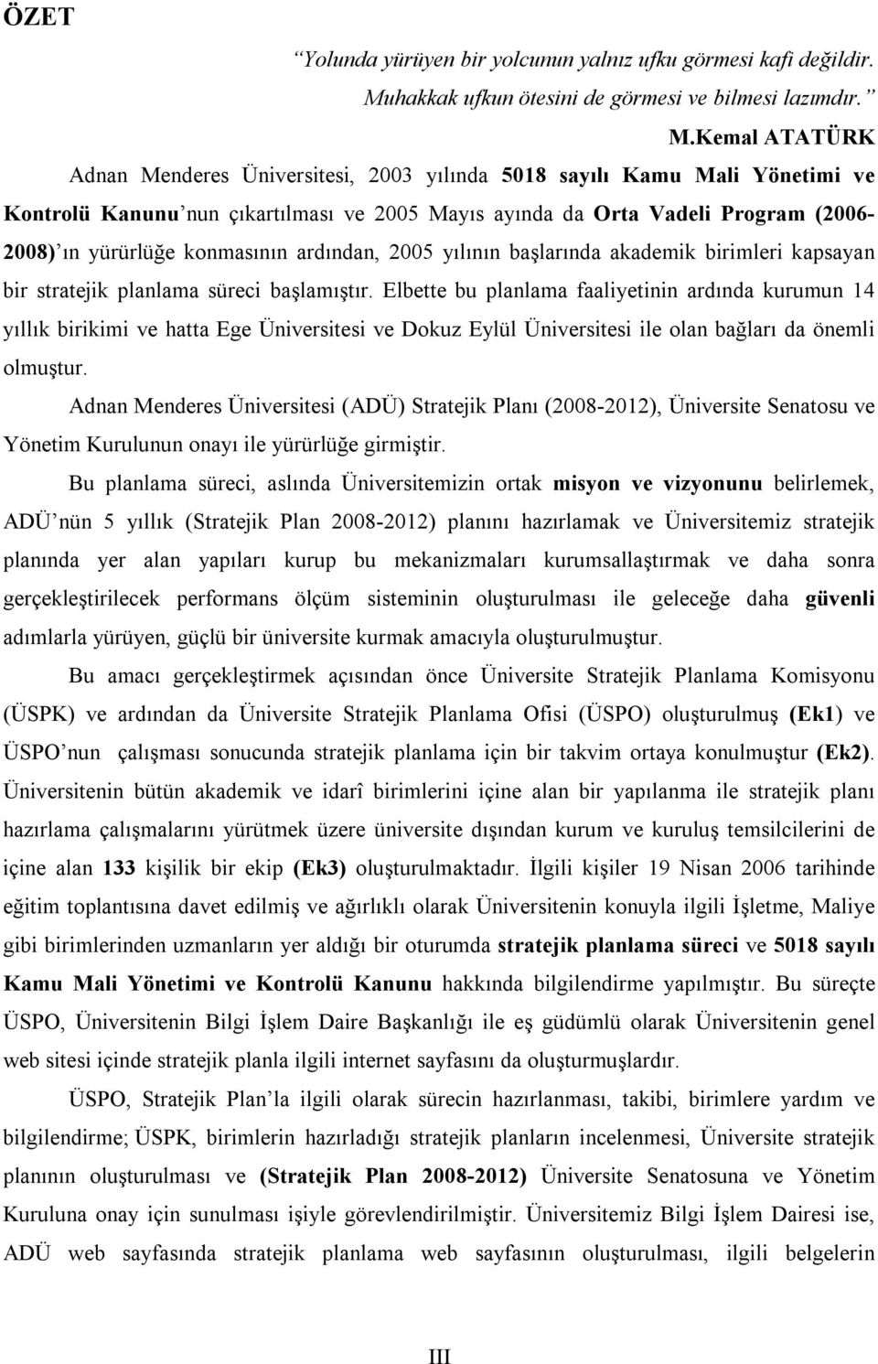 Kemal ATATÜRK Adnan Menderes Üniversitesi, 2003 yılında 5018 sayılı Kamu Mali Yönetimi ve Kontrolü Kanunu nun çıkartılması ve 2005 Mayıs ayında da Orta Vadeli Program (2006-2008) ın yürürlüğe