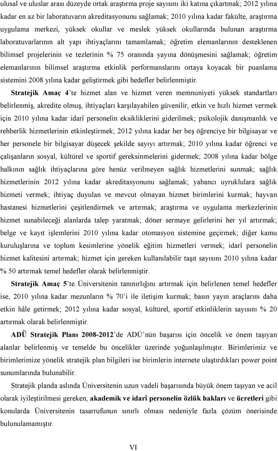 oranında yayına dönüşmesini sağlamak; öğretim elemanlarının bilimsel araştırma etkinlik performanslarını ortaya koyacak bir puanlama sistemini 2008 yılına kadar geliştirmek gibi hedefler