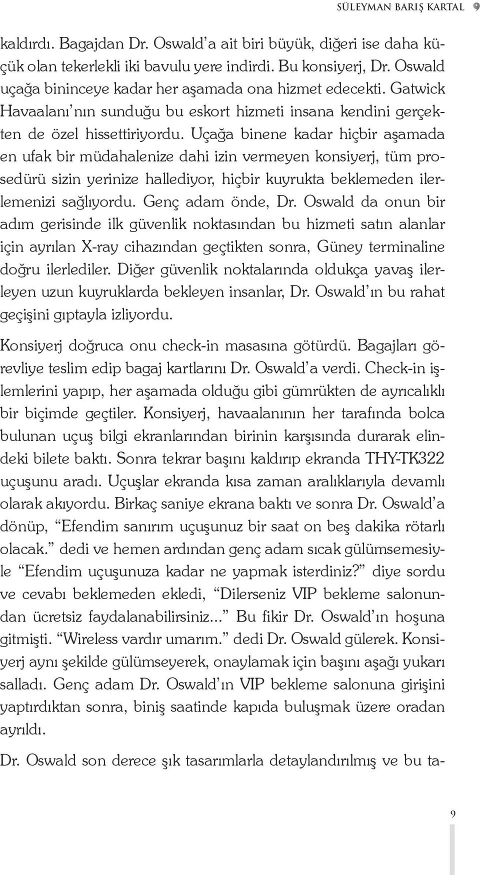 Uçağa binene kadar hiçbir aşamada en ufak bir müdahalenize dahi izin vermeyen konsiyerj, tüm prosedürü sizin yerinize hallediyor, hiçbir kuyrukta beklemeden ilerlemenizi sağlıyordu.