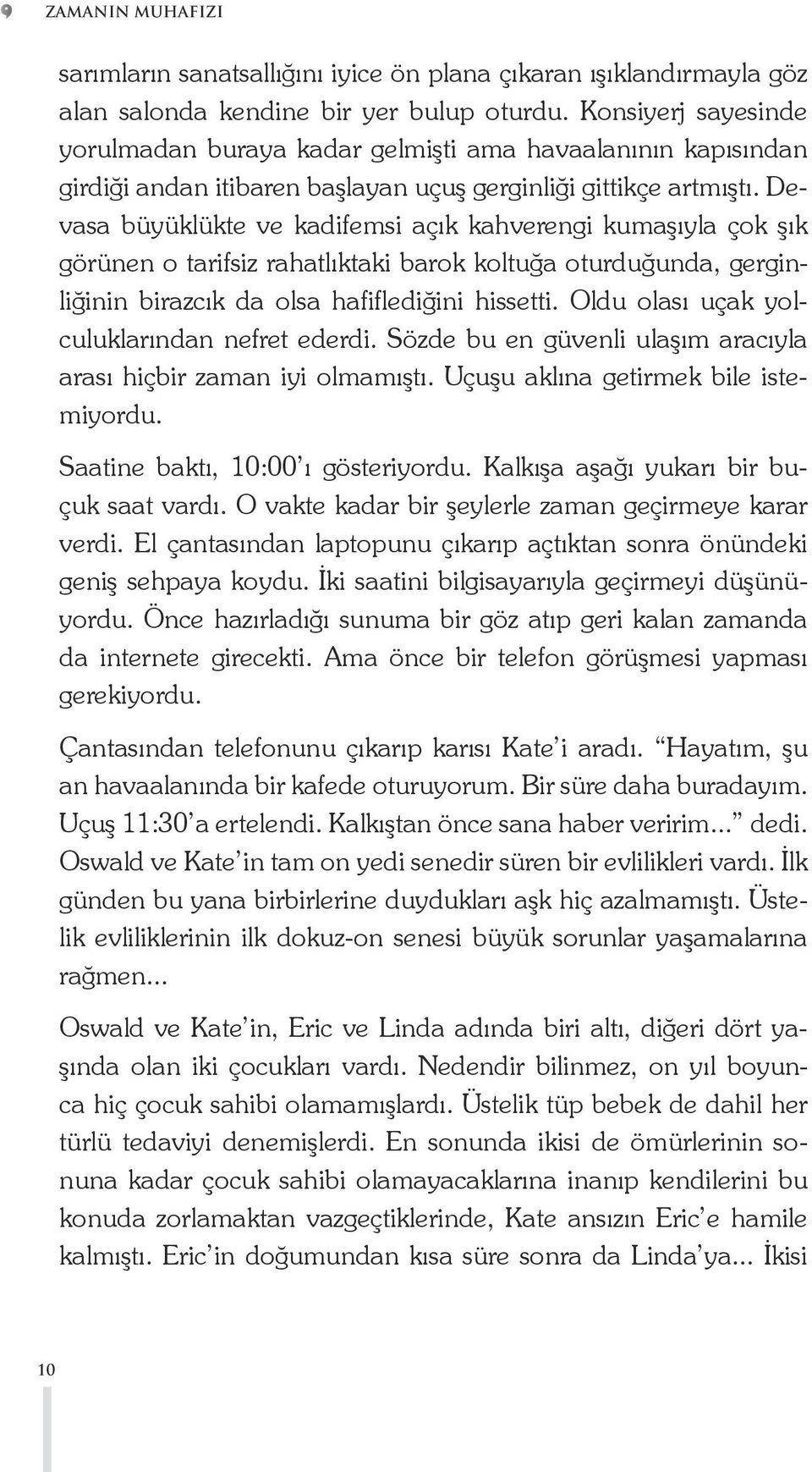 Devasa büyüklükte ve kadifemsi açık kahverengi kumaşıyla çok şık görünen o tarifsiz rahatlıktaki barok koltuğa oturduğunda, gerginliğinin birazcık da olsa hafiflediğini hissetti.