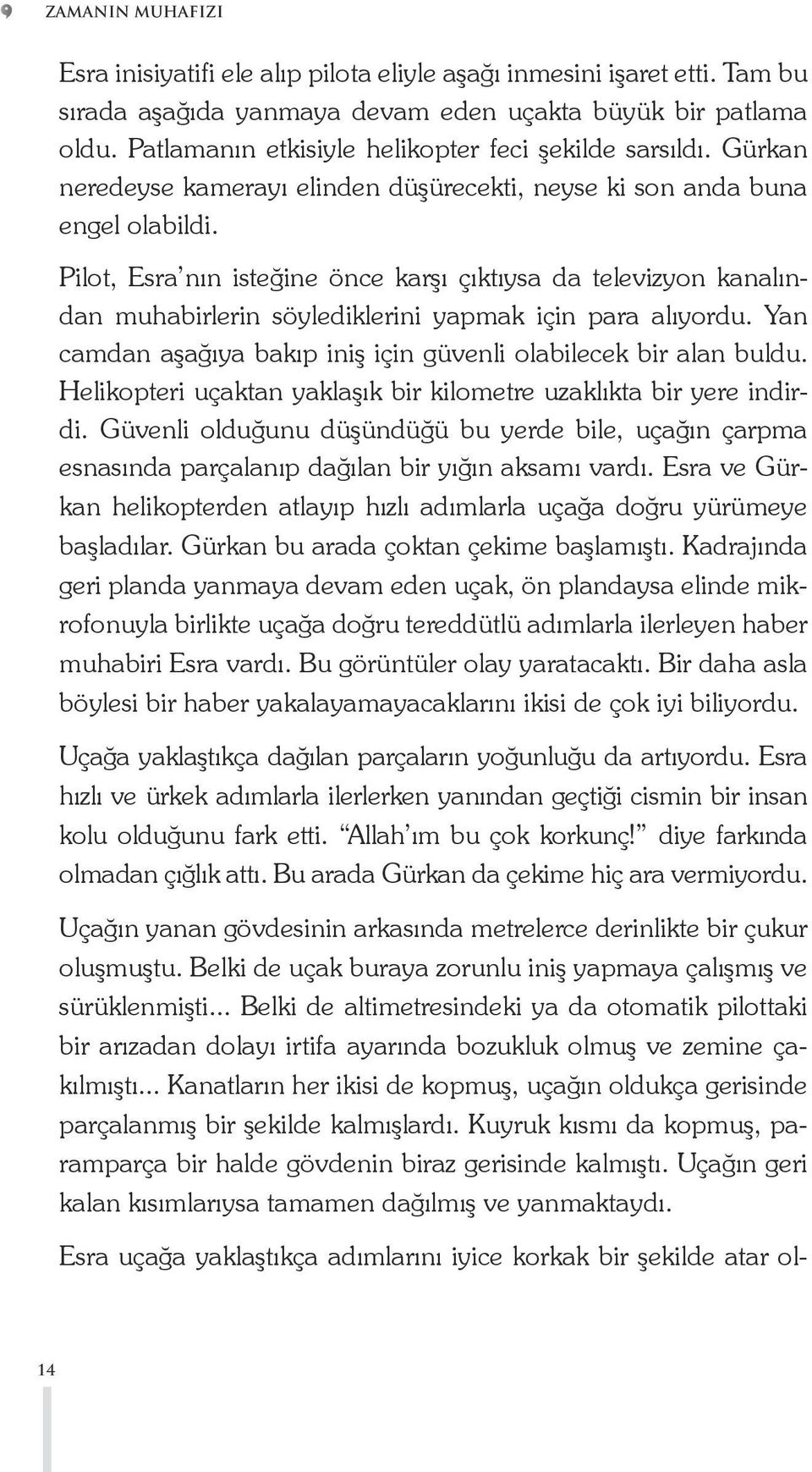 Pilot, Esra nın isteğine önce karşı çıktıysa da televizyon kanalından muhabirlerin söylediklerini yapmak için para alıyordu. Yan camdan aşağıya bakıp iniş için güvenli olabilecek bir alan buldu.