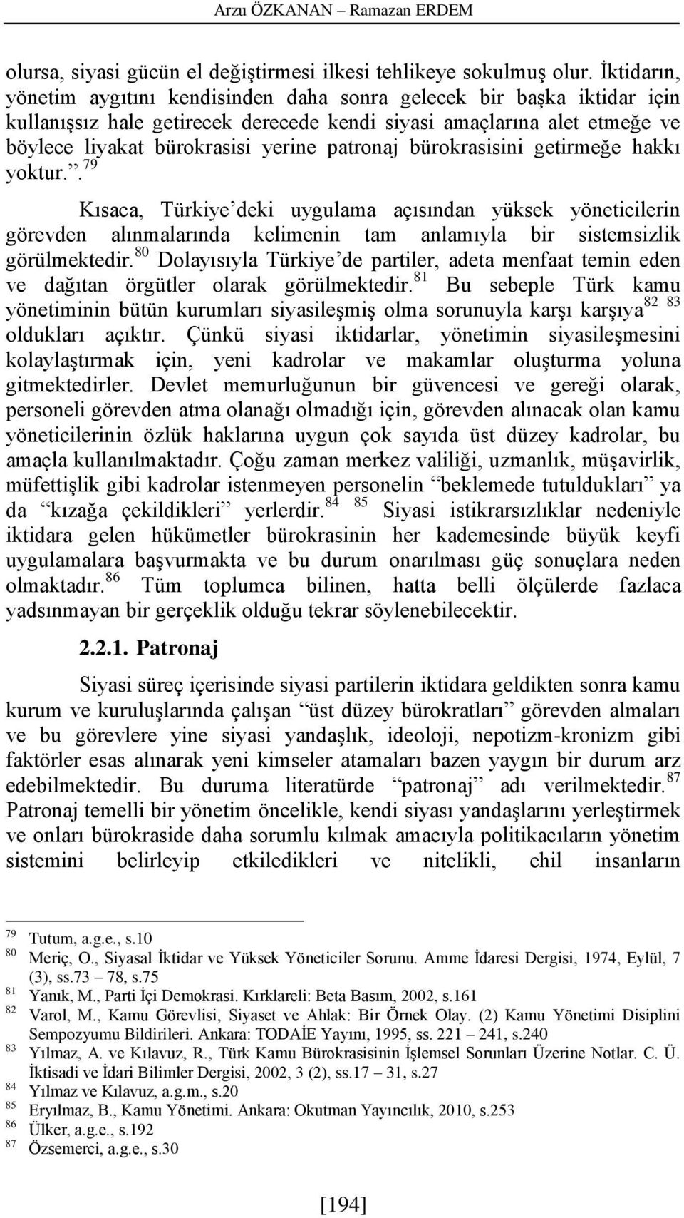 patronaj bürokrasisini getirmeğe hakkı yoktur.. 79 Kısaca, Türkiye deki uygulama açısından yüksek yöneticilerin görevden alınmalarında kelimenin tam anlamıyla bir sistemsizlik görülmektedir.