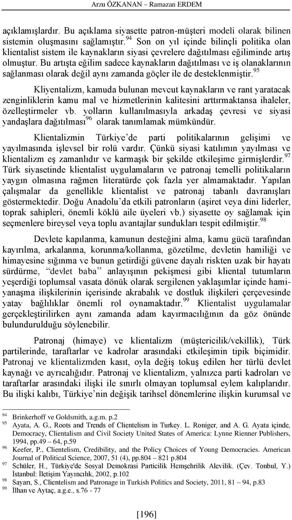 Bu artışta eğilim sadece kaynakların dağıtılması ve iş olanaklarının sağlanması olarak değil aynı zamanda göçler ile de desteklenmiştir.