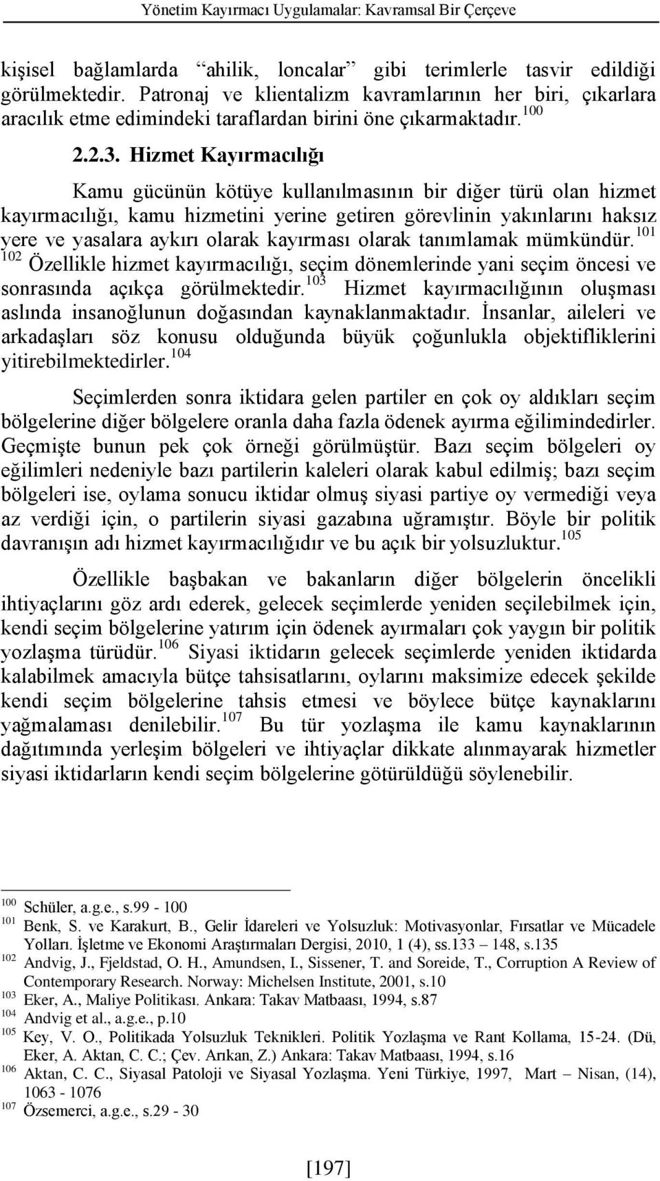 Hizmet Kayırmacılığı Kamu gücünün kötüye kullanılmasının bir diğer türü olan hizmet kayırmacılığı, kamu hizmetini yerine getiren görevlinin yakınlarını haksız yere ve yasalara aykırı olarak kayırması