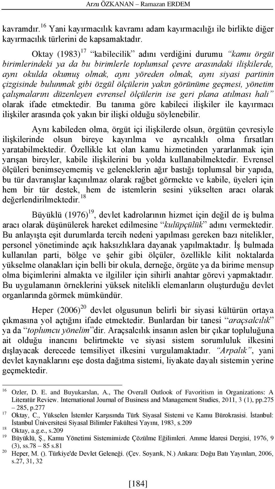 partinin çizgisinde bulunmak gibi özgül ölçülerin yakın görünüme geçmesi, yönetim çalışmalarını düzenleyen evrensel ölçülerin ise geri plana atılması hali olarak ifade etmektedir.