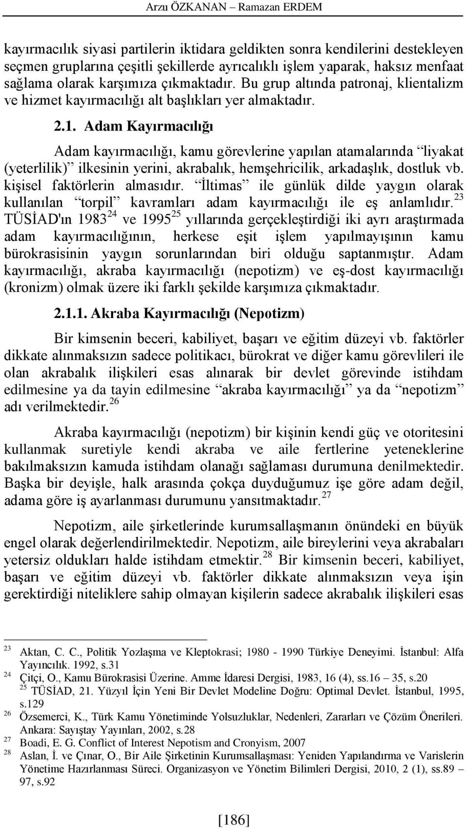 Adam Kayırmacılığı Adam kayırmacılığı, kamu görevlerine yapılan atamalarında liyakat (yeterlilik) ilkesinin yerini, akrabalık, hemşehricilik, arkadaşlık, dostluk vb. kişisel faktörlerin almasıdır.