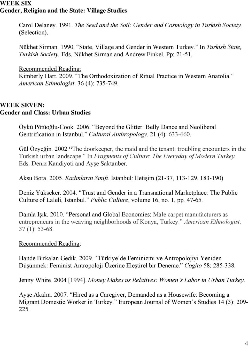 The Orthodoxization of Ritual Practice in Western Anatolia. American Ethnologist. 36 (4): 735-749. WEEK SEVEN: Gender and Class: Urban Studies Öykü Pötüoğlu-Cook. 2006.