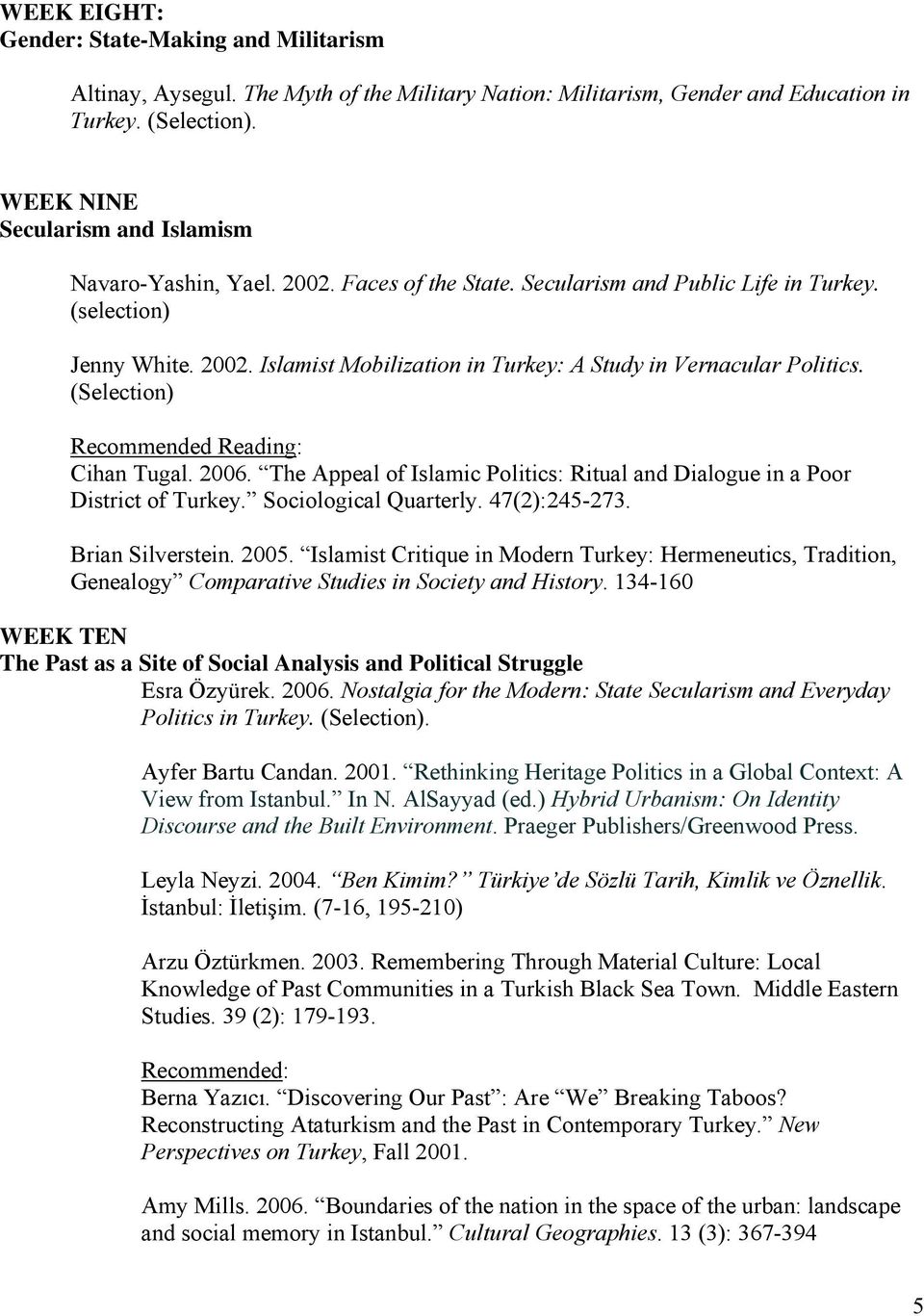 (Selection) Cihan Tugal. 2006. The Appeal of Islamic Politics: Ritual and Dialogue in a Poor District of Turkey. Sociological Quarterly. 47(2):245-273. Brian Silverstein. 2005.