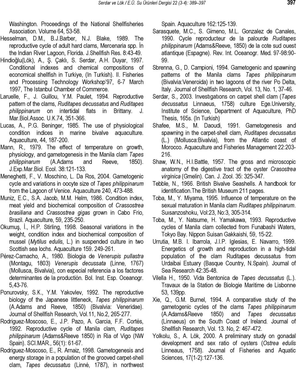 Conditional indexes and chemical compositions of economical shellfish in Turkiye, (In Turkish). II. Fisheries and Processing Technology Workshop 97, 6-7 March 1997, The Istanbul Chamber of Commerce.