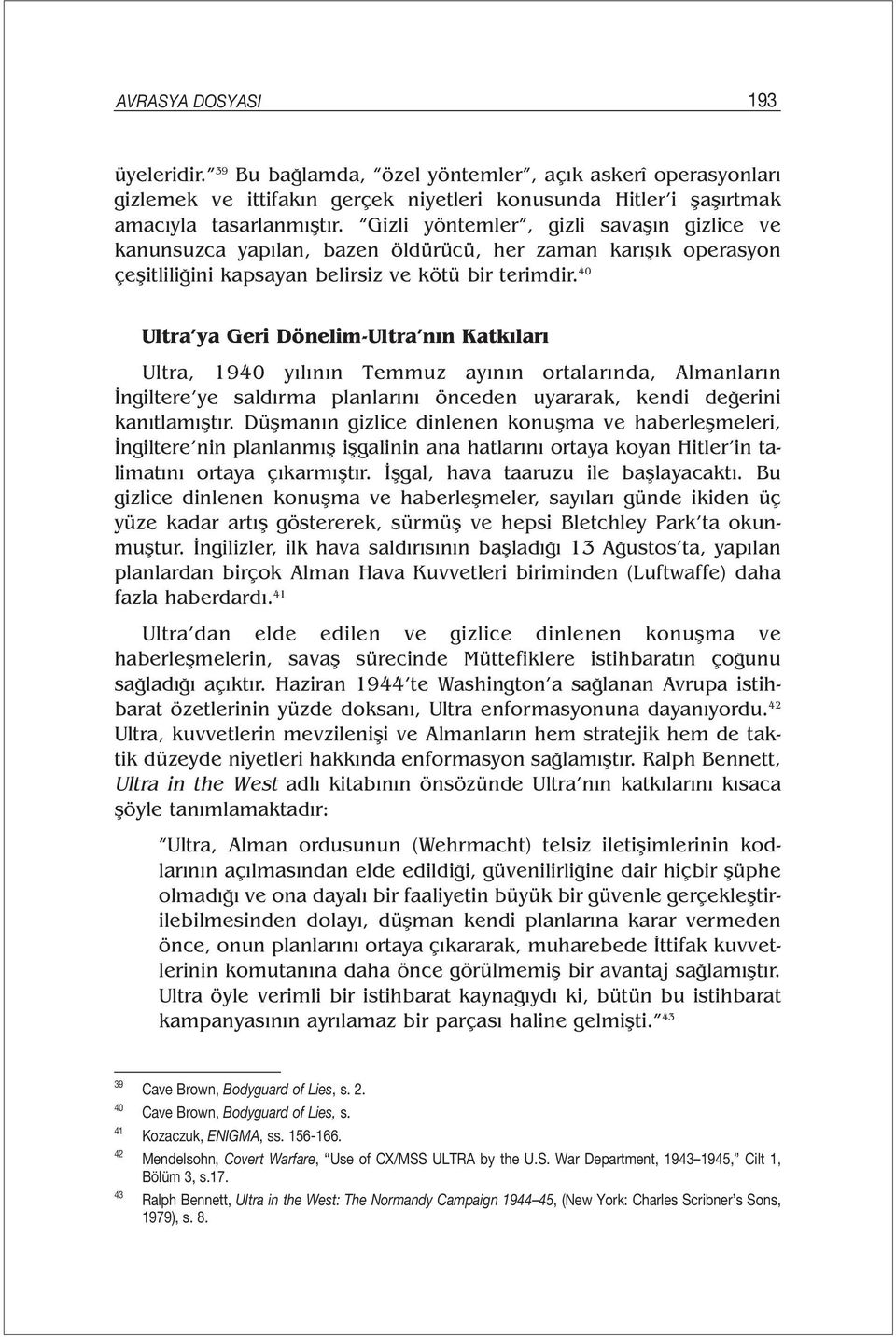 40 Ultra ya Geri Dönelim-Ultra nın Katkıları Ultra, 1940 yılının Temmuz ayının ortalarında, Almanların İngiltere ye saldırma planlarını önceden uyararak, kendi değerini kanıtlamıştır.