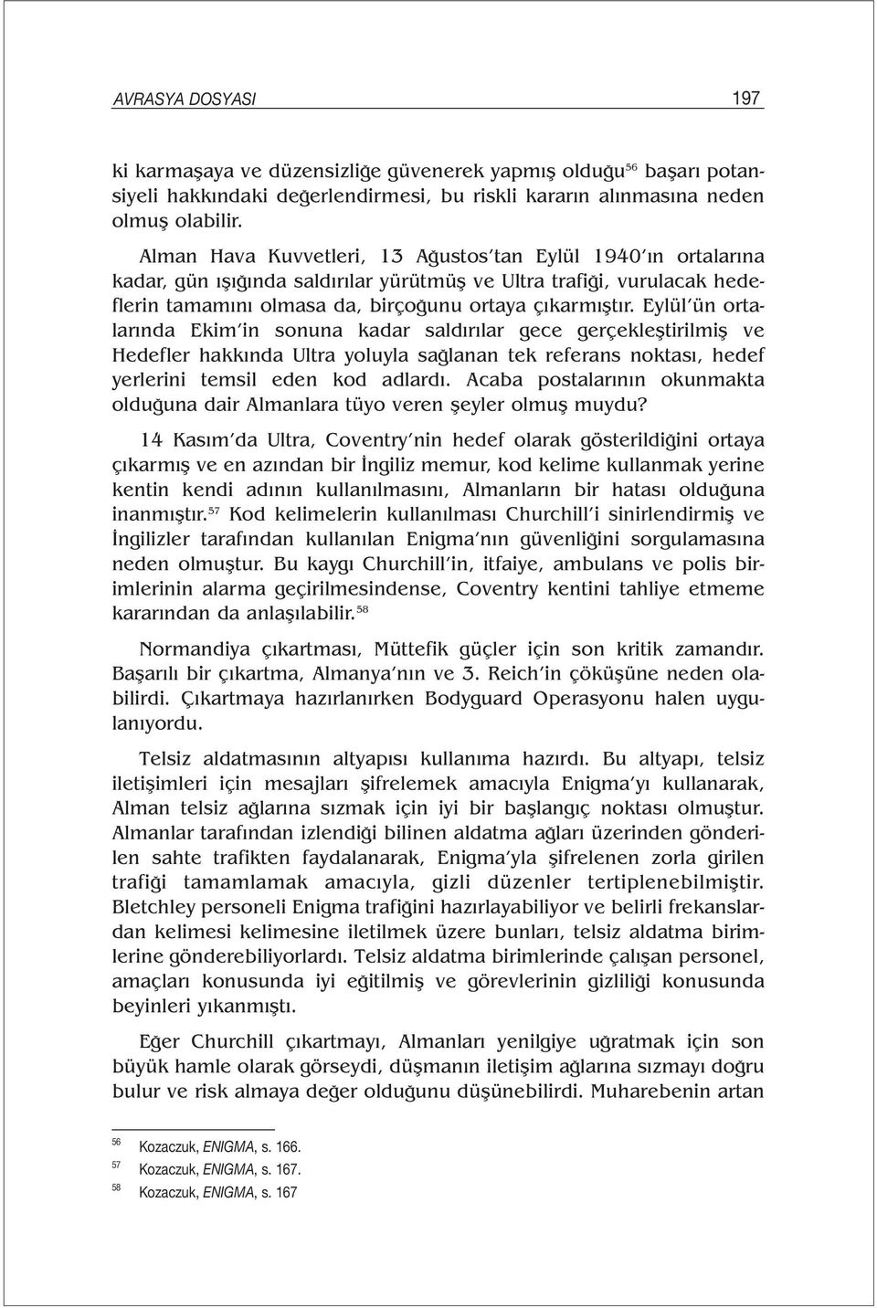 Eylül ün ortalarında Ekim in sonuna kadar saldırılar gece gerçekleştirilmiş ve Hedefler hakkında Ultra yoluyla sağlanan tek referans noktası, hedef yerlerini temsil eden kod adlardı.