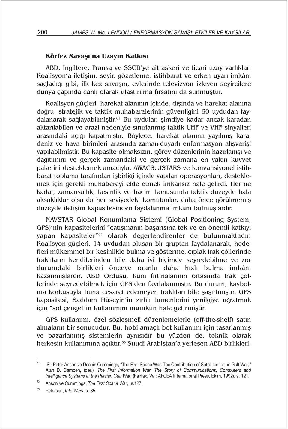 istihbarat ve erken uyarı imkânı sağladığı gibi, ilk kez savaşın, evlerinde televizyon izleyen seyircilere dünya çapında canlı olarak ulaştırılma fırsatını da sunmuştur.