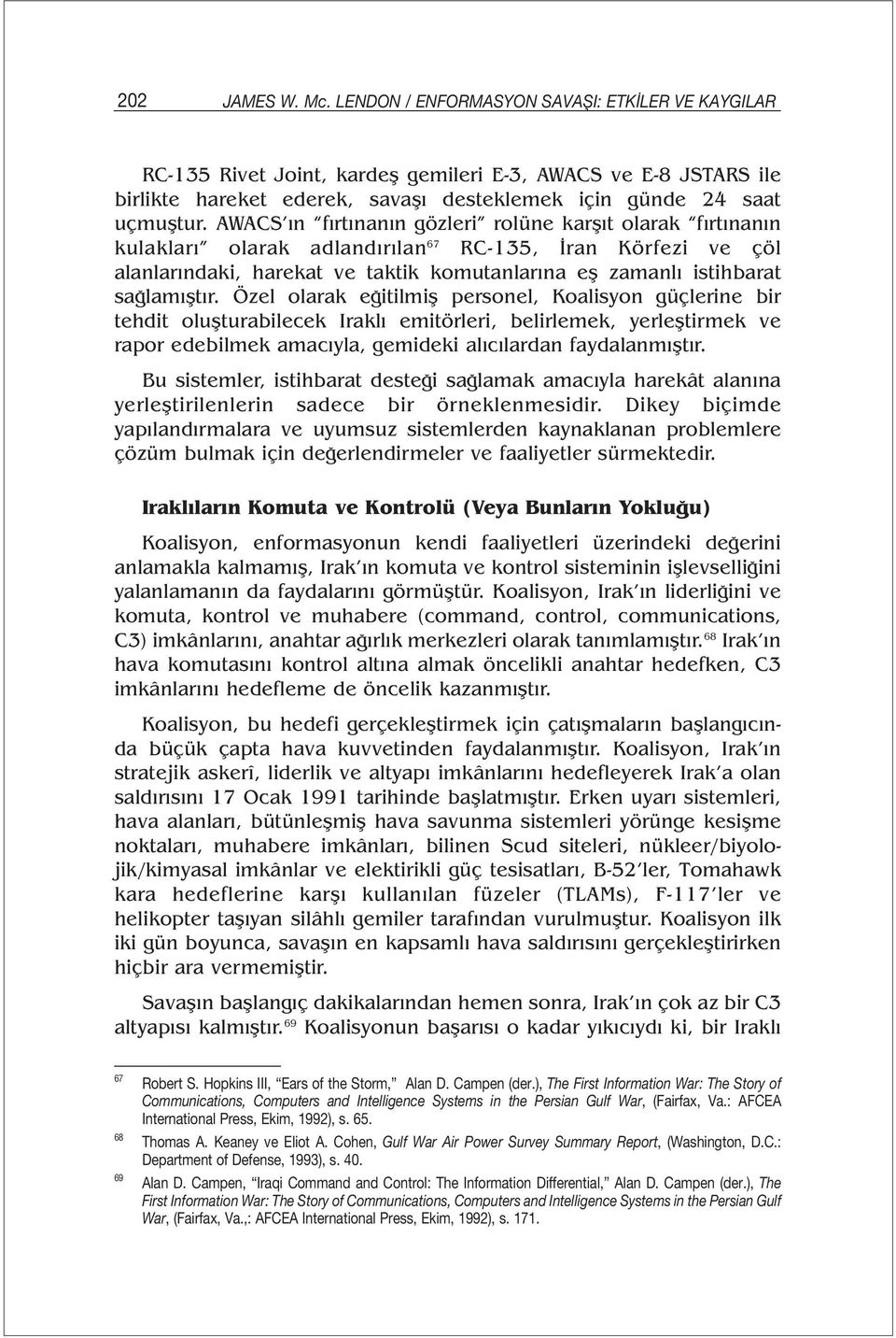 AWACS ın fırtınanın gözleri rolüne karşıt olarak fırtınanın kulakları olarak adlandırılan 67 RC-135, İran Körfezi ve çöl alanlarındaki, harekat ve taktik komutanlarına eş zamanlı istihbarat