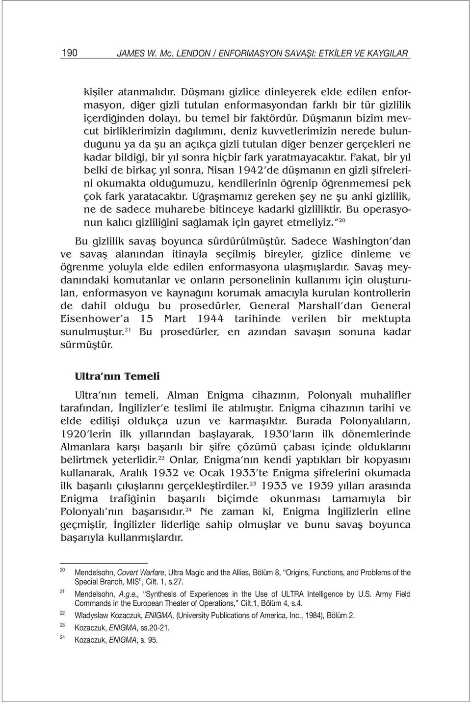 Düşmanın bizim mevcut birliklerimizin dağılımını, deniz kuvvetlerimizin nerede bulunduğunu ya da şu an açıkça gizli tutulan diğer benzer gerçekleri ne kadar bildiği, bir yıl sonra hiçbir fark